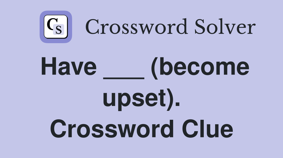 Have ___ (become upset). Crossword Clue