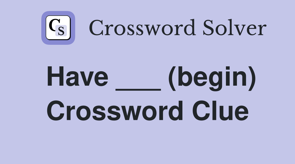 Have ___ (begin) Crossword Clue