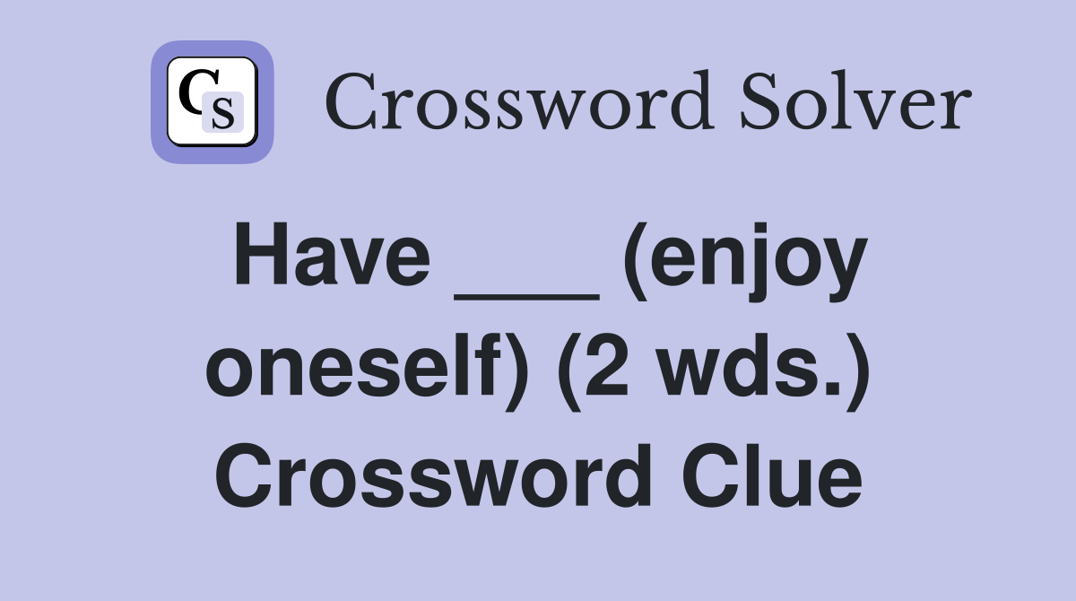 Have ___ (enjoy oneself) (2 wds.) Crossword Clue