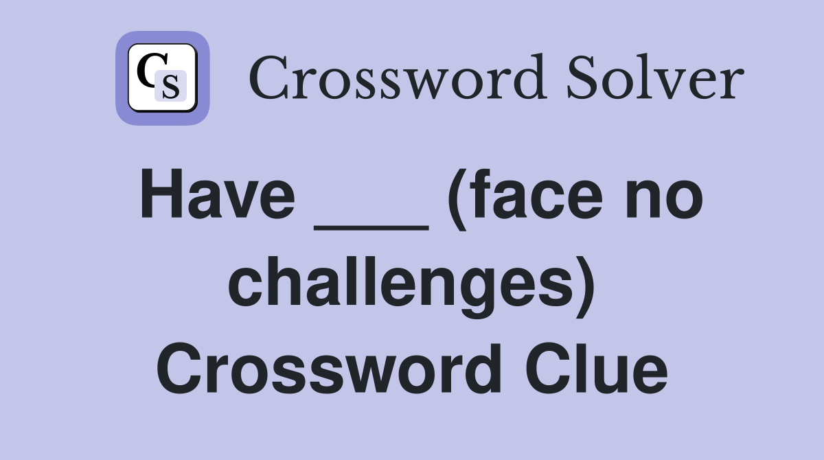 Have ___ (face no challenges) Crossword Clue