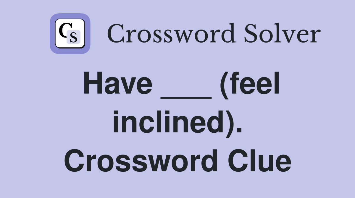 Have ___ (feel inclined). Crossword Clue