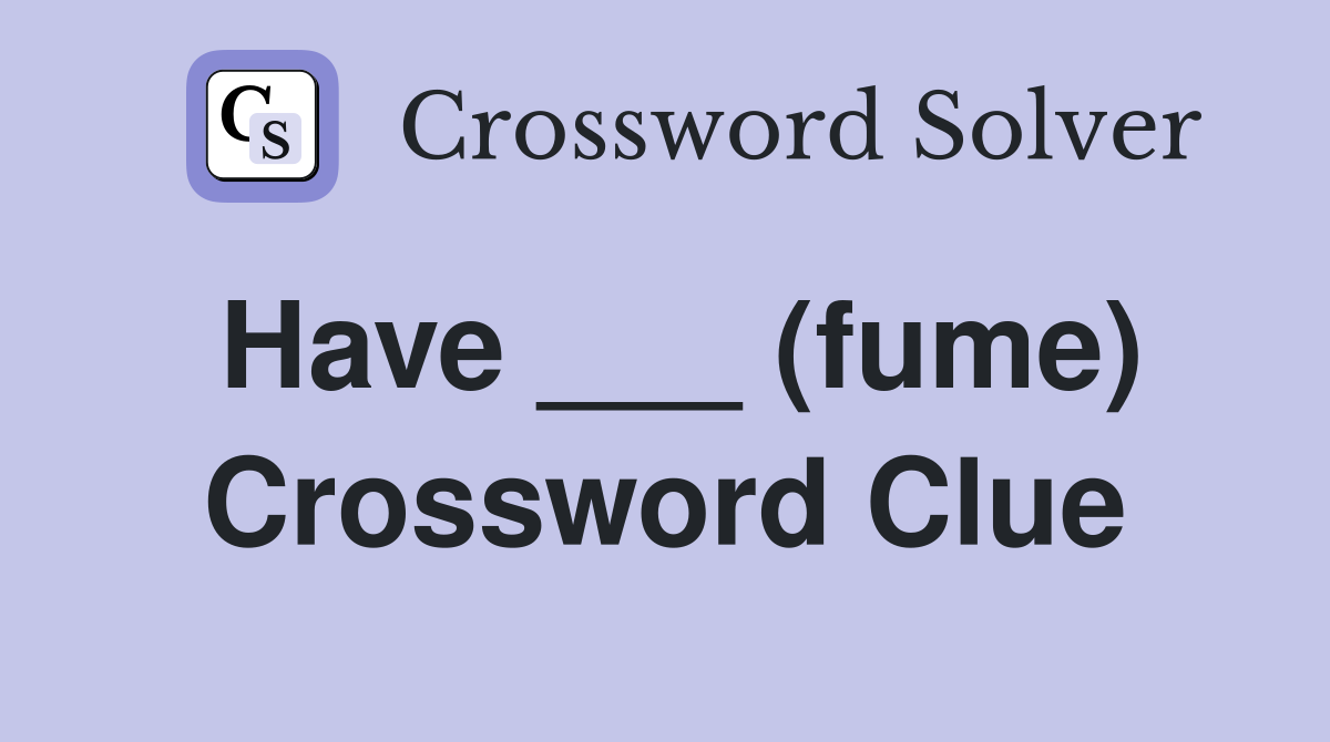 Have ___ (fume) Crossword Clue