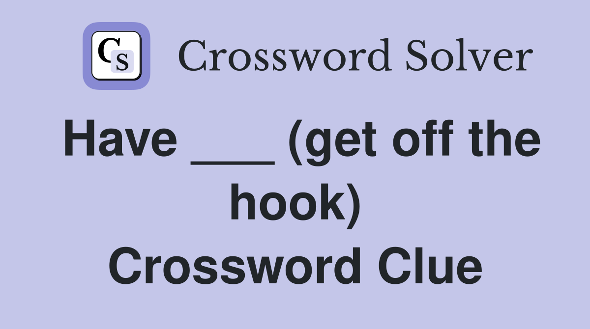 Have ___ (get off the hook) Crossword Clue