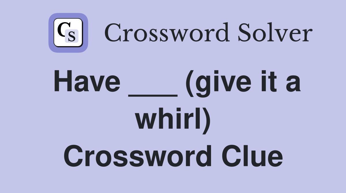 Have ___ (give it a whirl) Crossword Clue