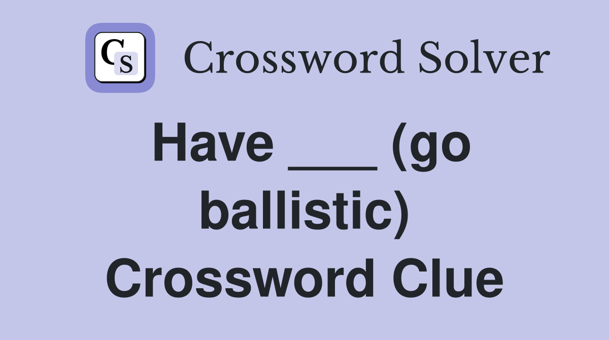 Have ___ (go ballistic) Crossword Clue