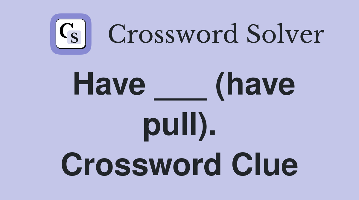 Have ___ (have pull). Crossword Clue
