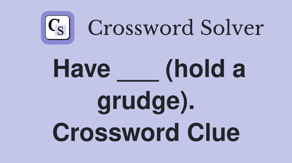 Have ___ (hold a grudge). Crossword Clue
