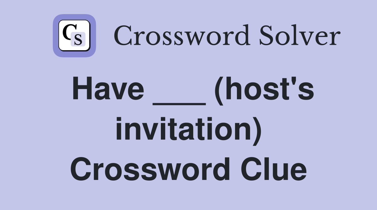 Have ___ (host's invitation) Crossword Clue