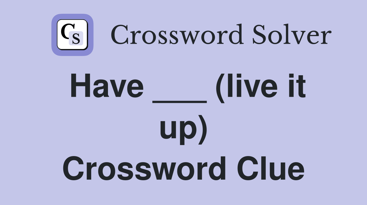 Have ___ (live it up) Crossword Clue