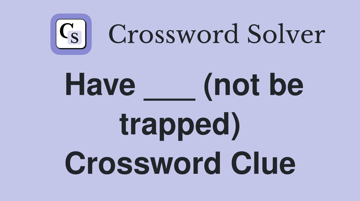Have ___ (not be trapped) Crossword Clue