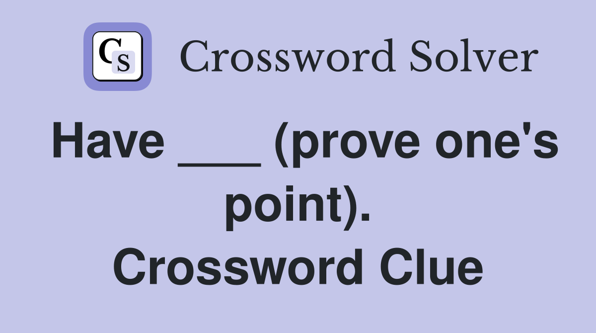 Have ___ (prove one's point). Crossword Clue