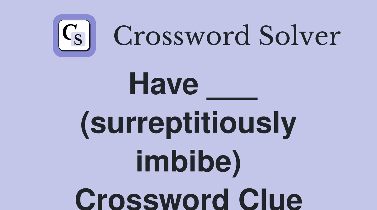Have ___ (surreptitiously imbibe) Crossword Clue