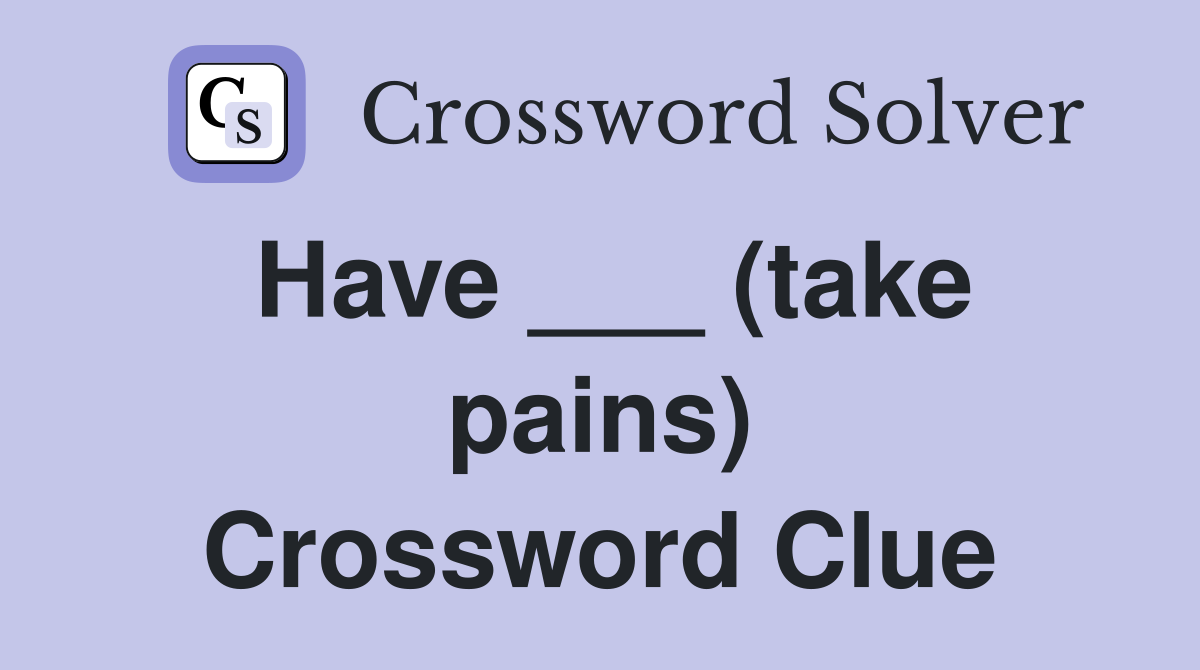 Have ___ (take pains) Crossword Clue