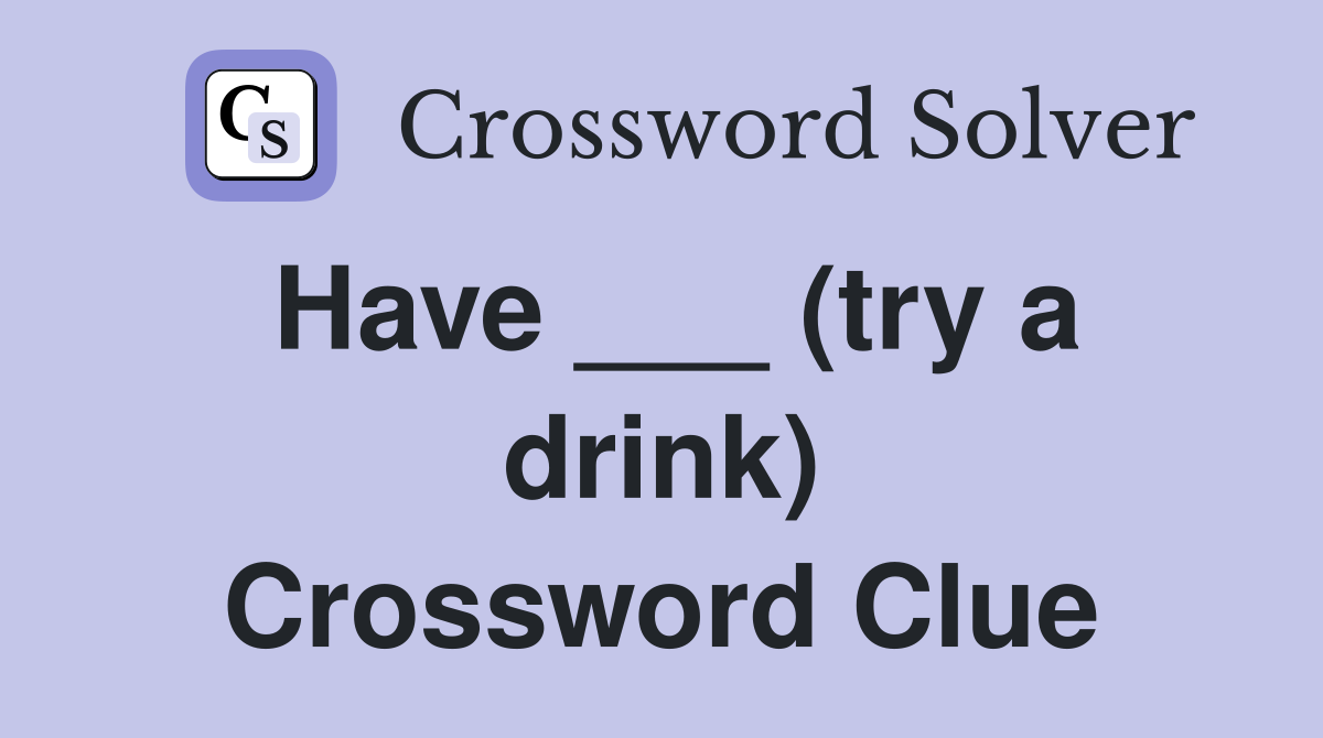 Have ___ (try a drink) Crossword Clue