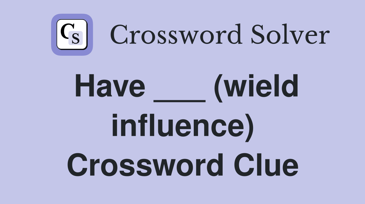 Have ___ (wield influence) Crossword Clue