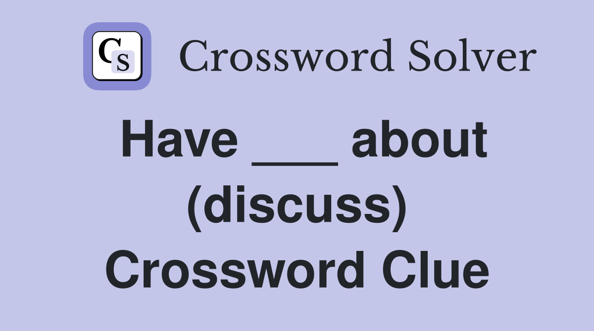 Have ___ about (discuss) Crossword Clue