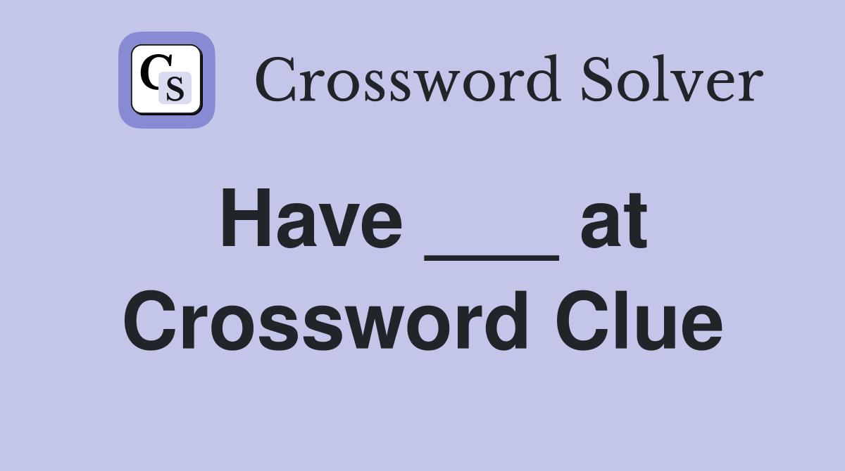 Have ___ at Crossword Clue