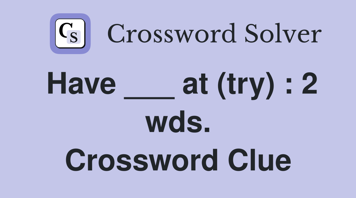 Have ___ at (try) : 2 wds. Crossword Clue