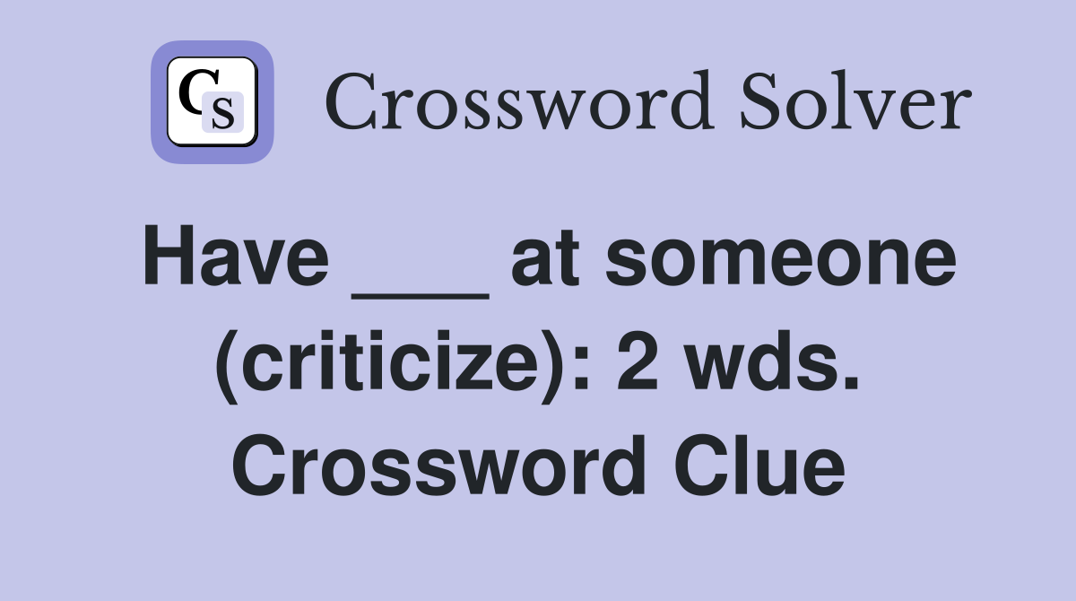 Have ___ at someone (criticize): 2 wds. Crossword Clue