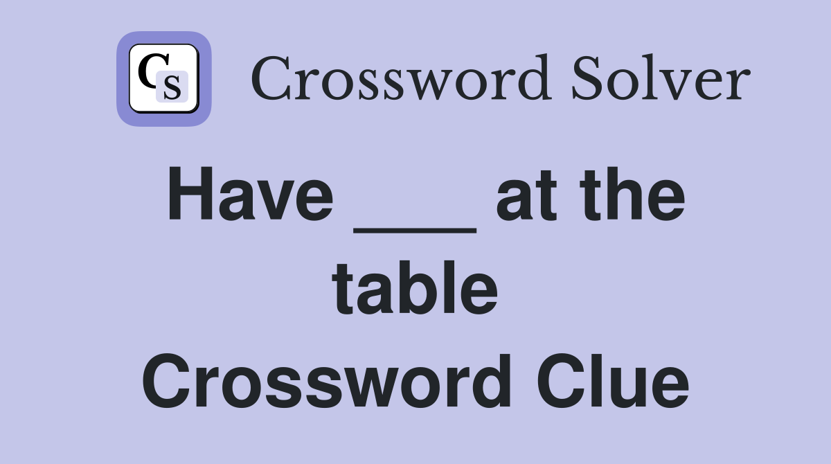 Have ___ at the table Crossword Clue