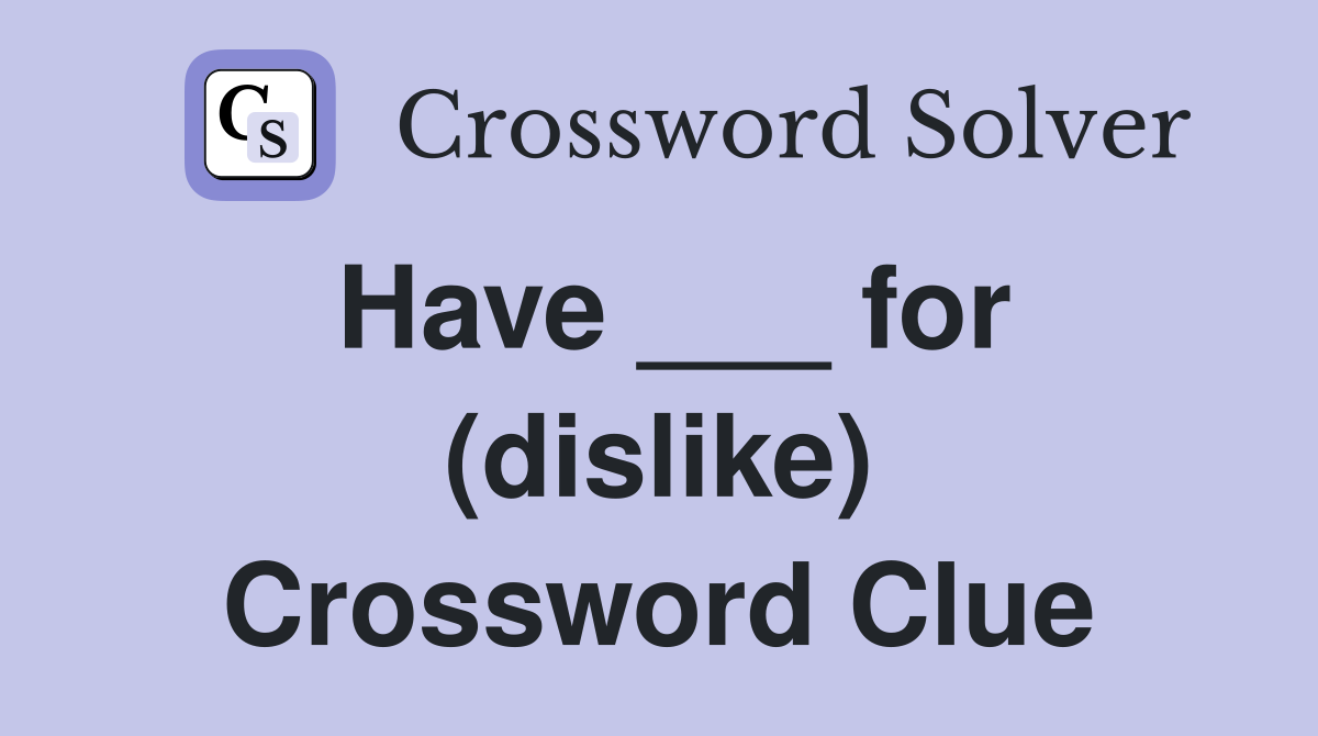 Have ___ for (dislike) Crossword Clue