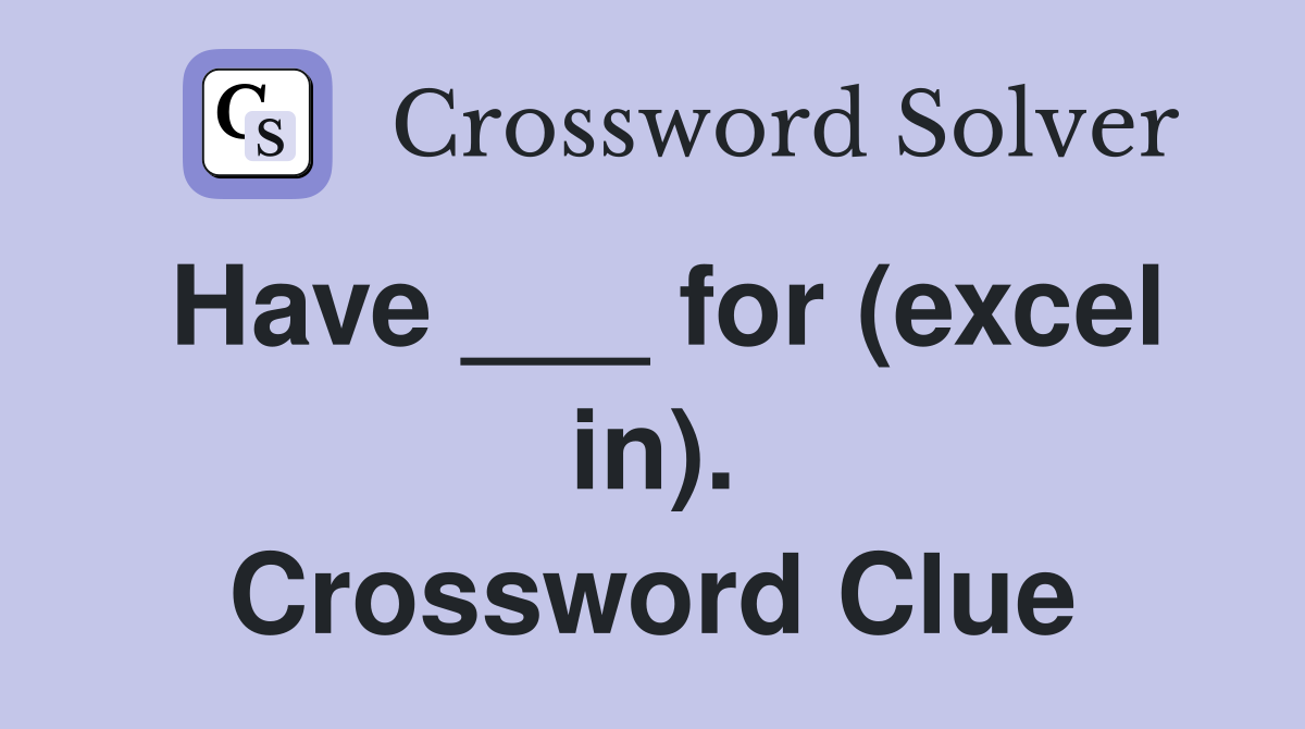 Have ___ for (excel in). Crossword Clue