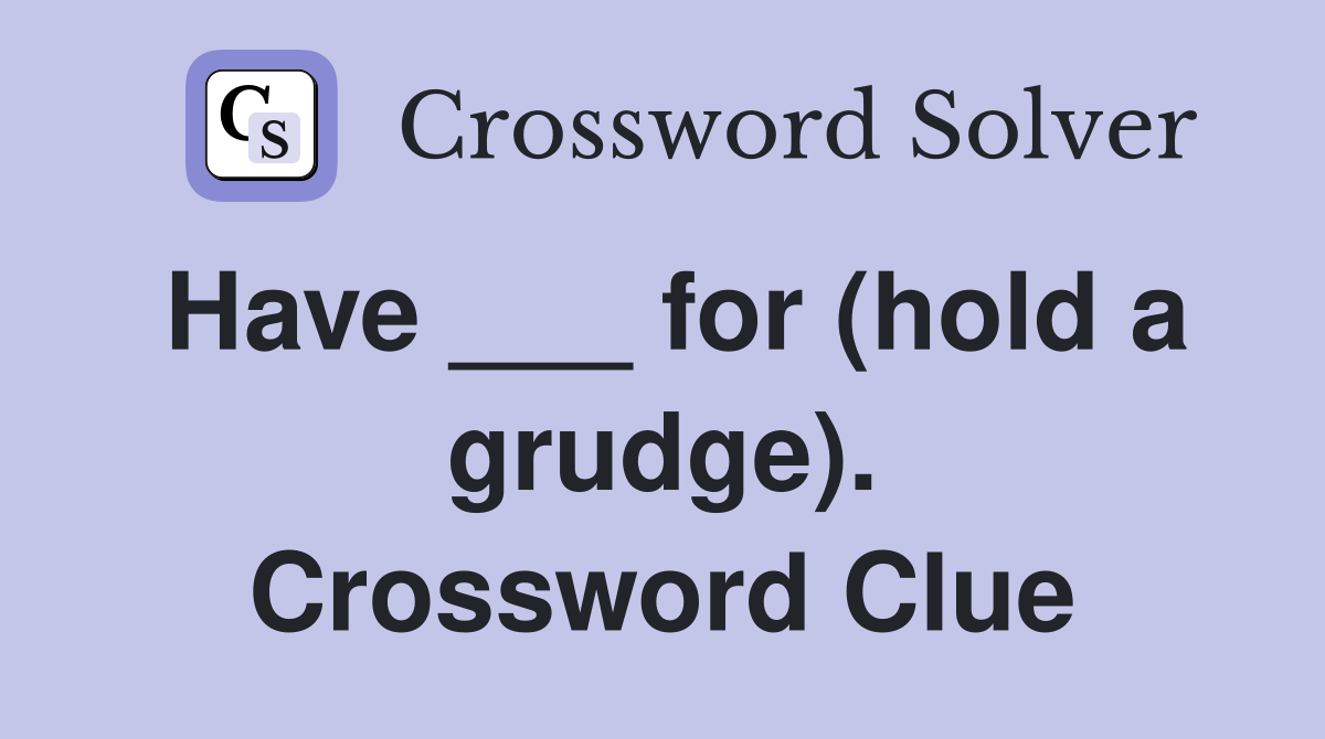 Have ___ for (hold a grudge). Crossword Clue
