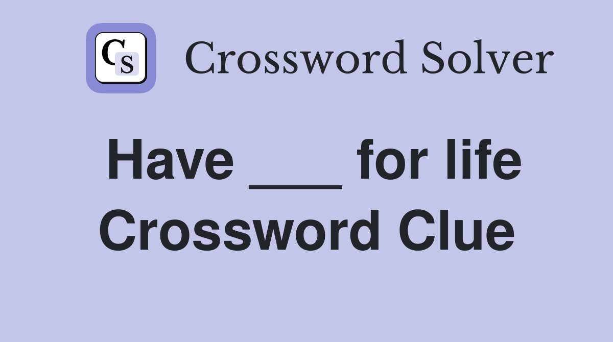 Have ___ for life Crossword Clue
