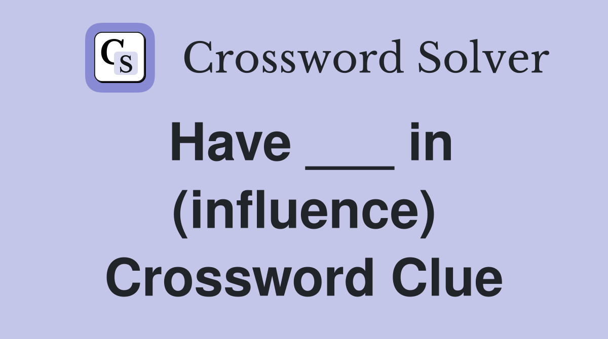 Have ___ in (influence) Crossword Clue