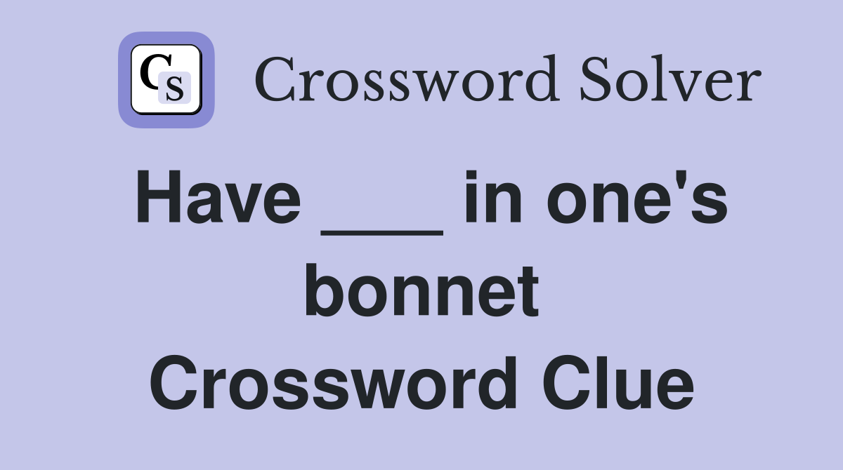 Have ___ in one's bonnet Crossword Clue