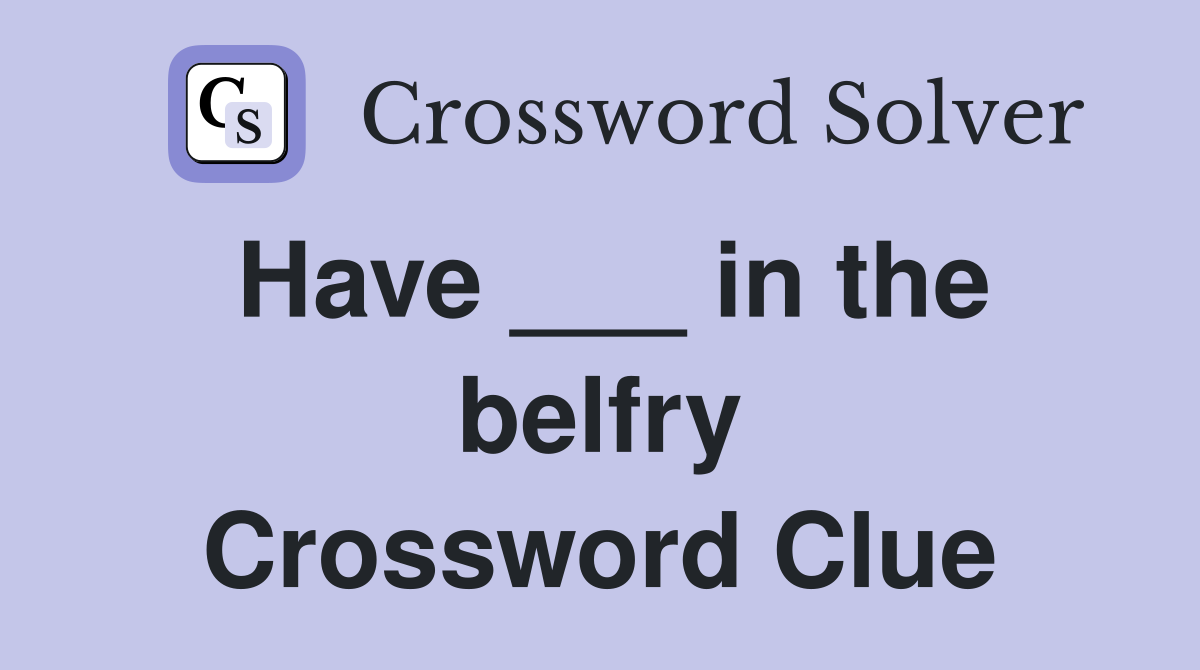 Have ___ in the belfry Crossword Clue
