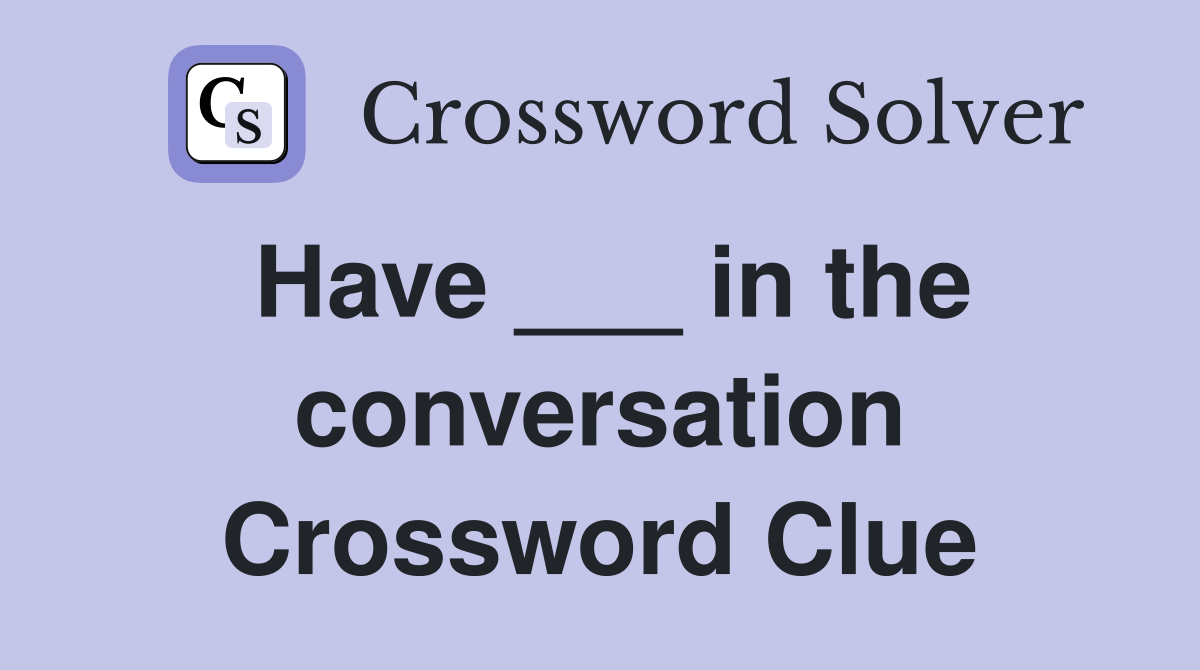 Have ___ in the conversation Crossword Clue