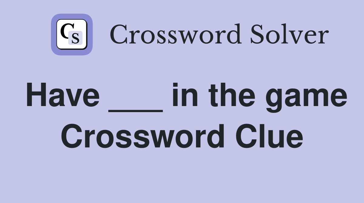 Have ___ in the game Crossword Clue