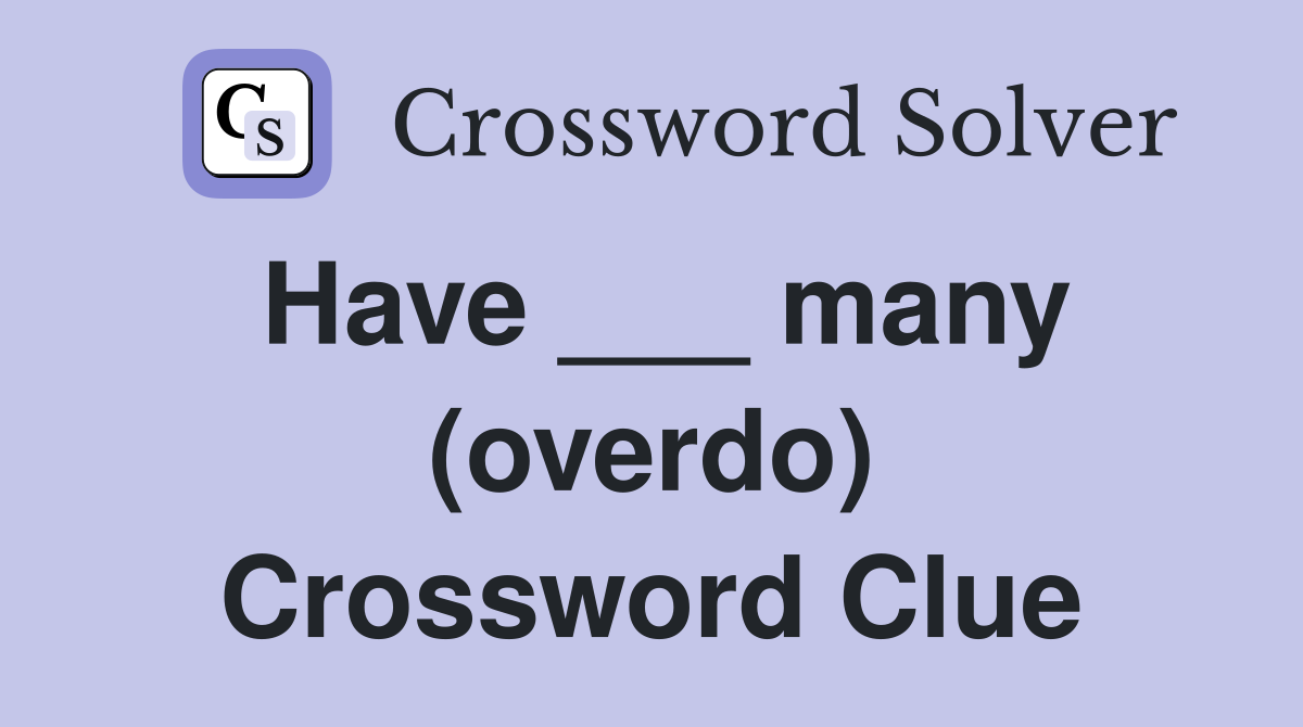 Have ___ many (overdo) Crossword Clue