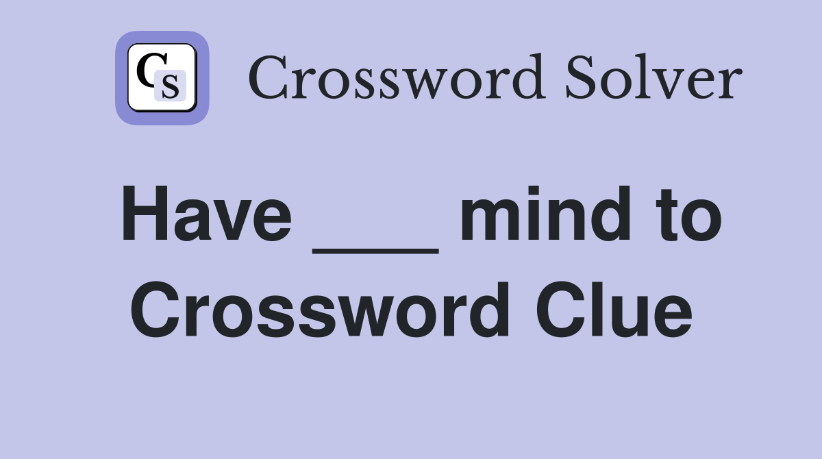 Have ___ mind to Crossword Clue