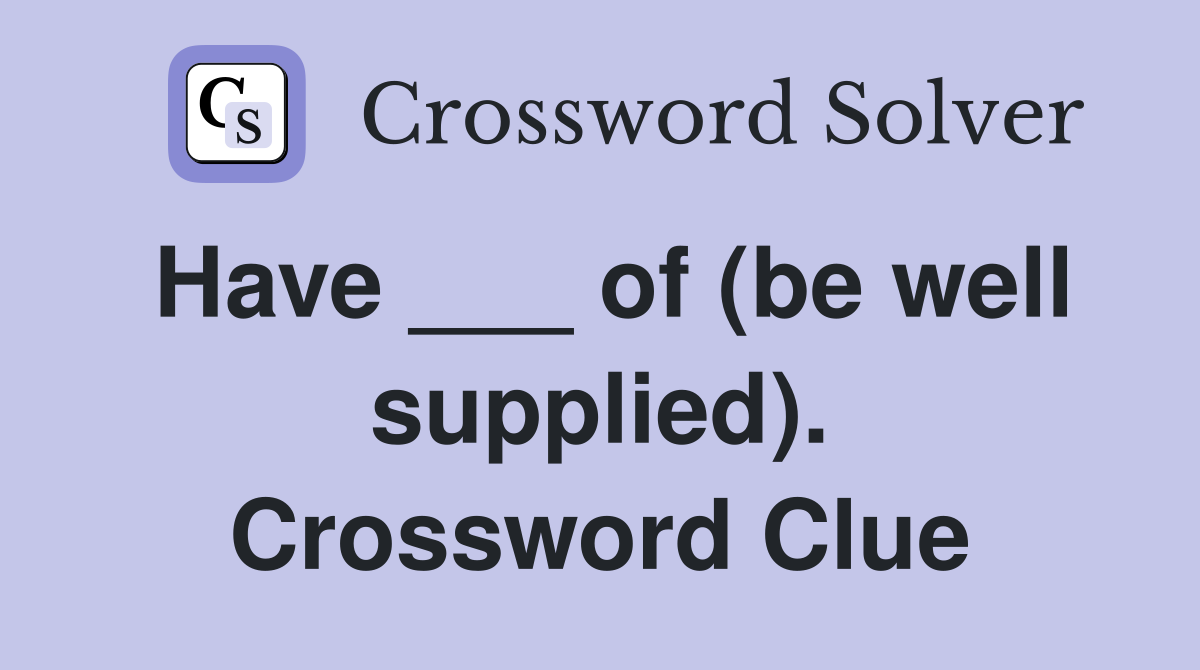 Have ___ of (be well supplied). Crossword Clue