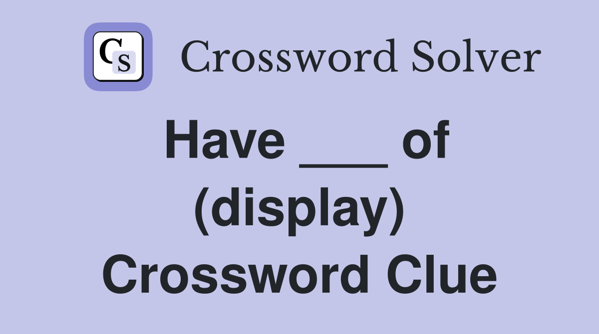Have ___ of (display) Crossword Clue