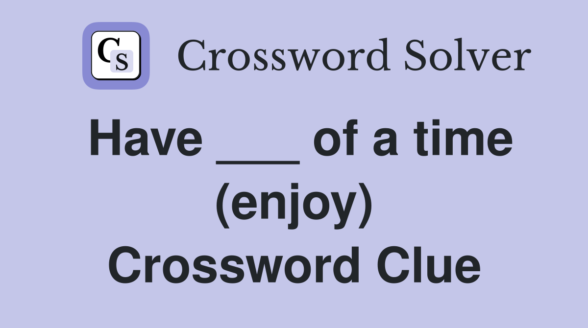 Have ___ of a time (enjoy) Crossword Clue
