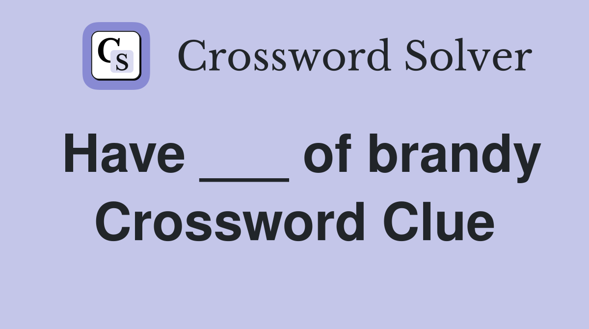 Have ___ of brandy Crossword Clue