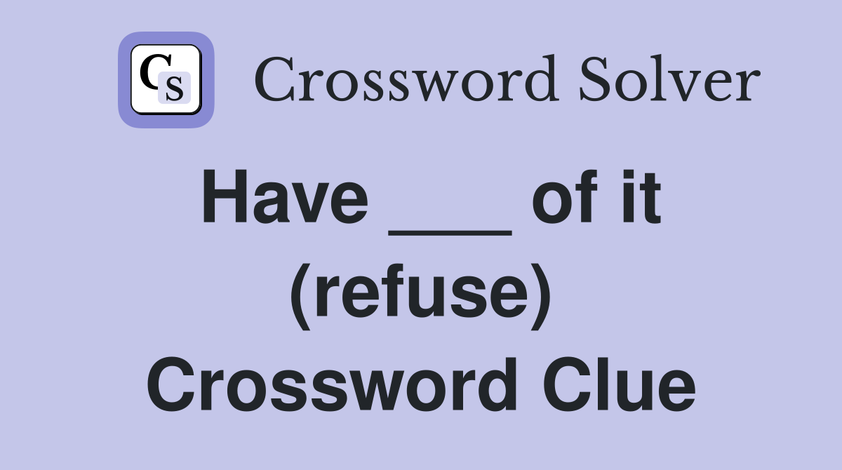 Have ___ of it (refuse) Crossword Clue