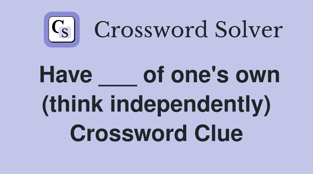 Have ___ of one's own (think independently) Crossword Clue
