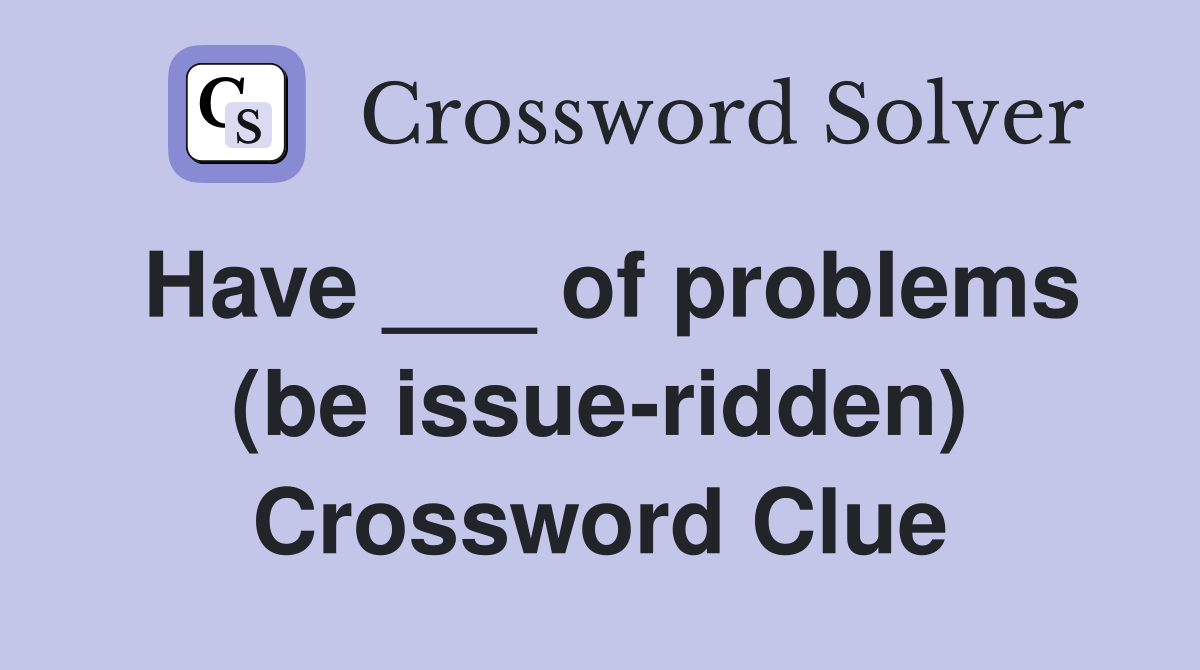Have ___ of problems (be issue-ridden) Crossword Clue
