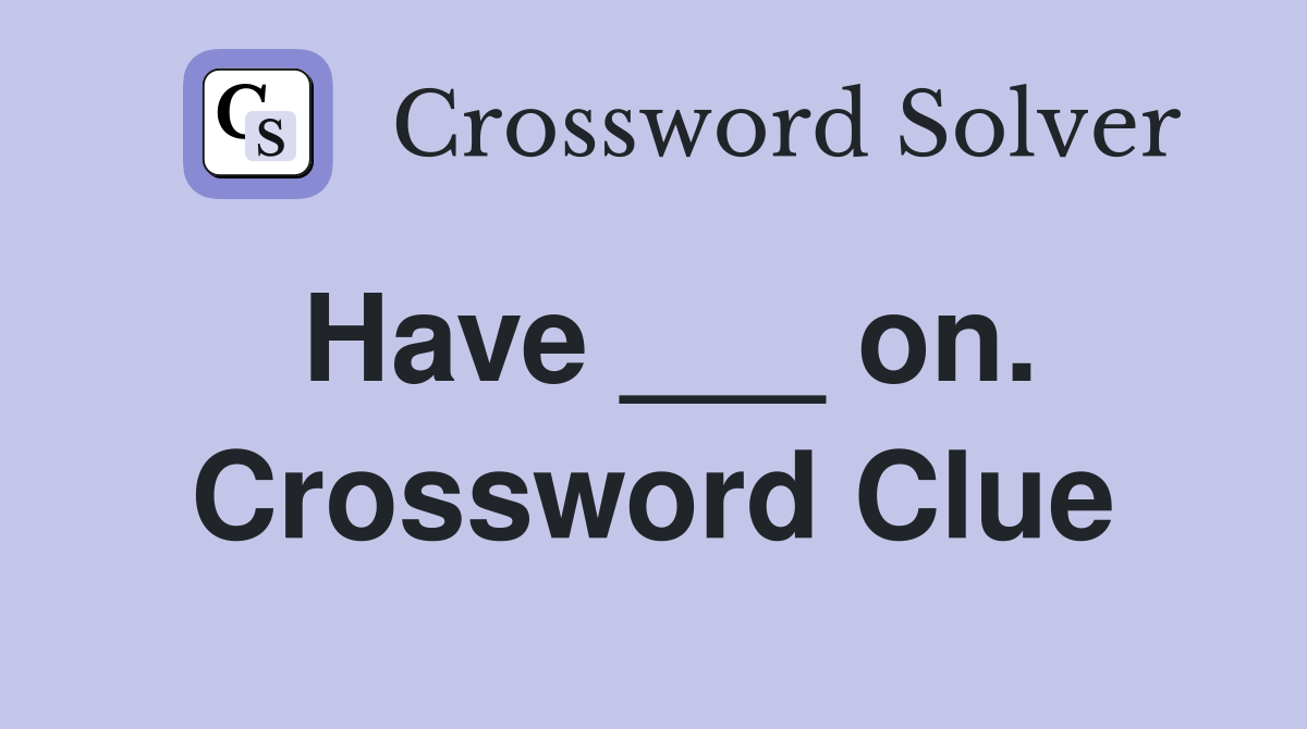 Have ___ on. Crossword Clue