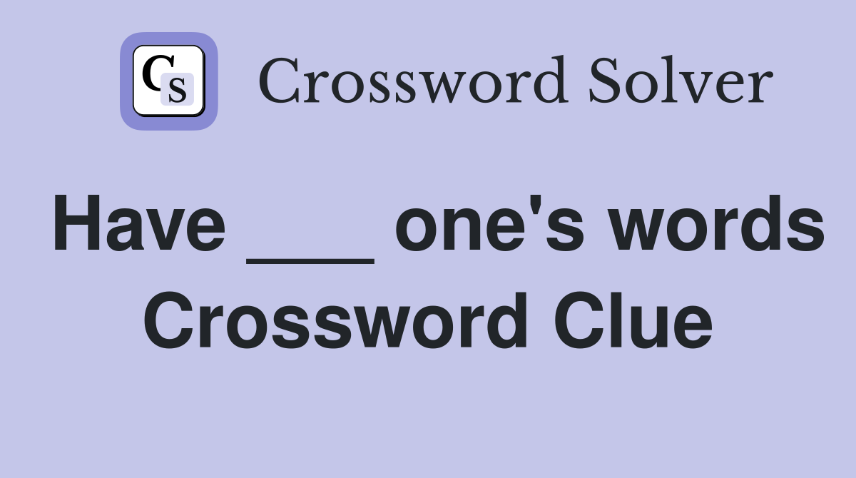 Have ___ one's words Crossword Clue