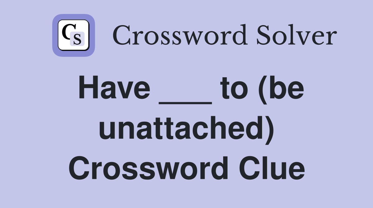 Have ___ to (be unattached) Crossword Clue