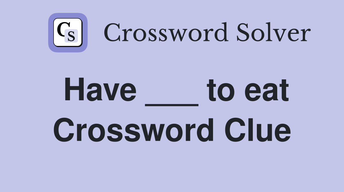 Have ___ to eat Crossword Clue