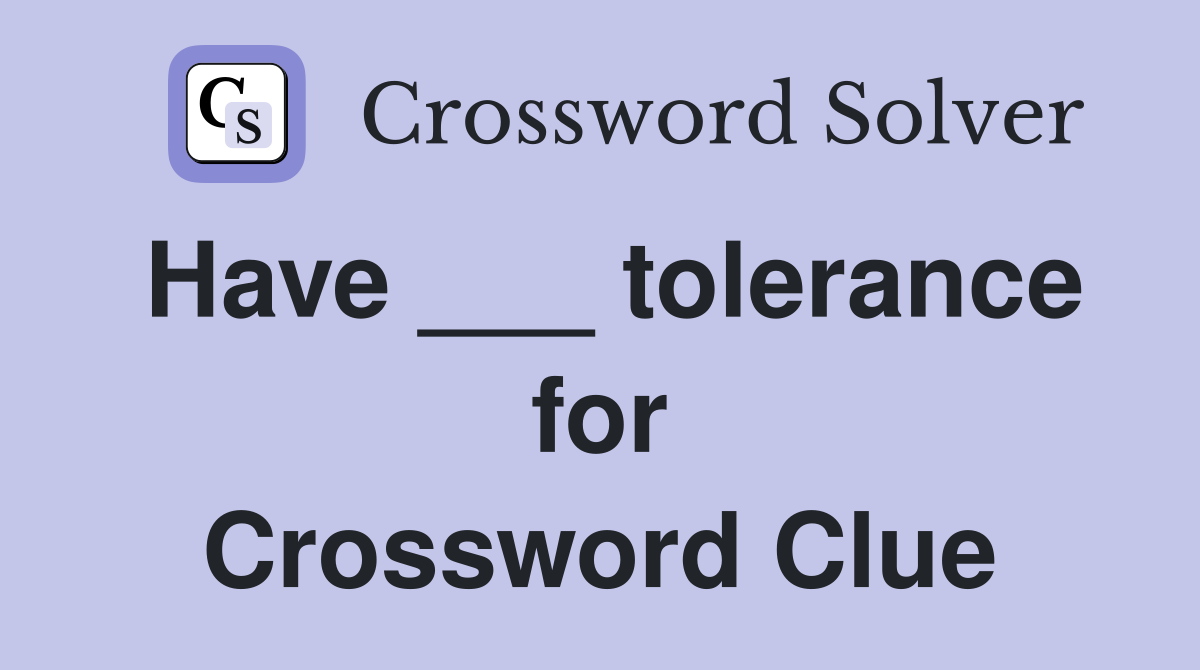 Have ___ tolerance for Crossword Clue