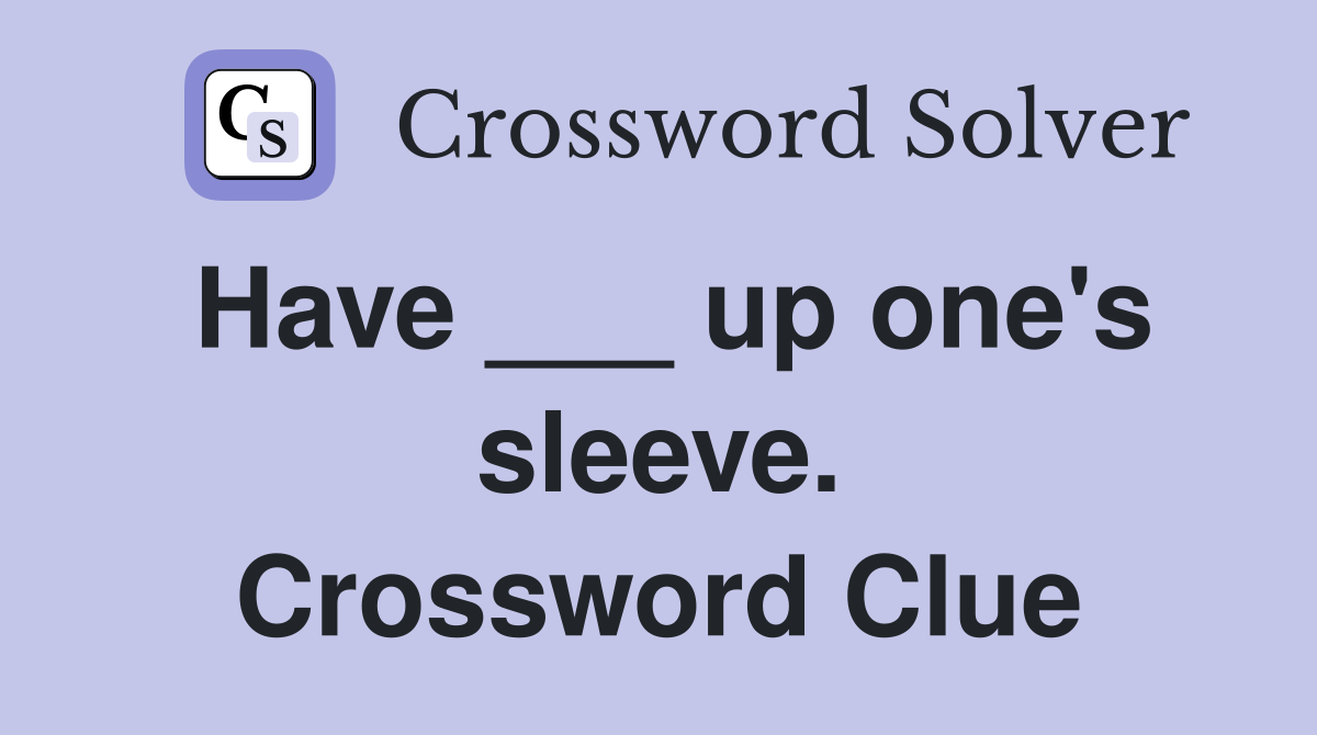 Have ___ up one's sleeve. Crossword Clue