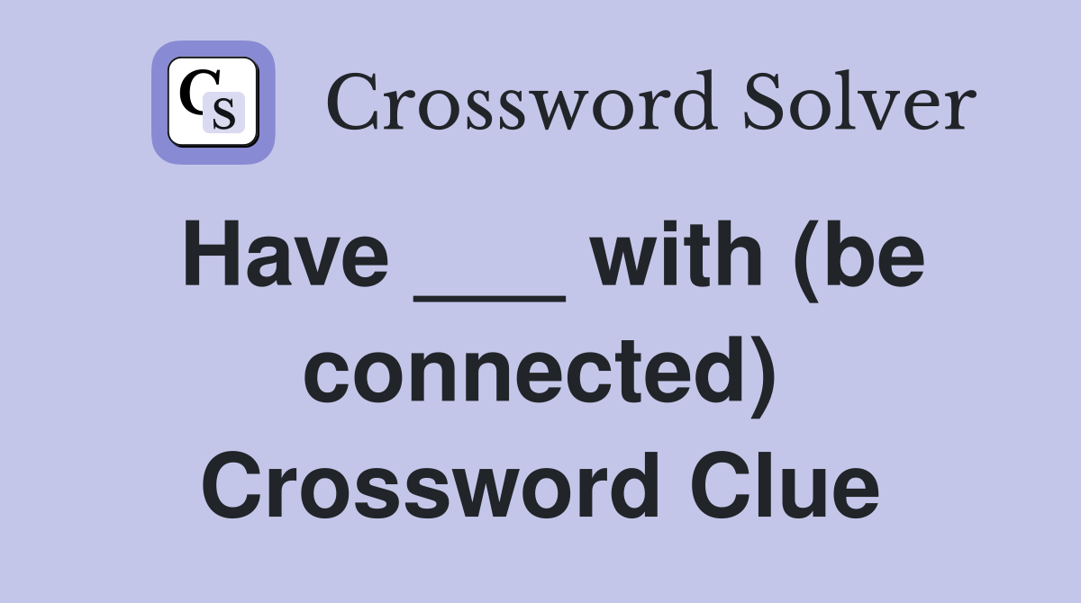 Have ___ with (be connected) Crossword Clue