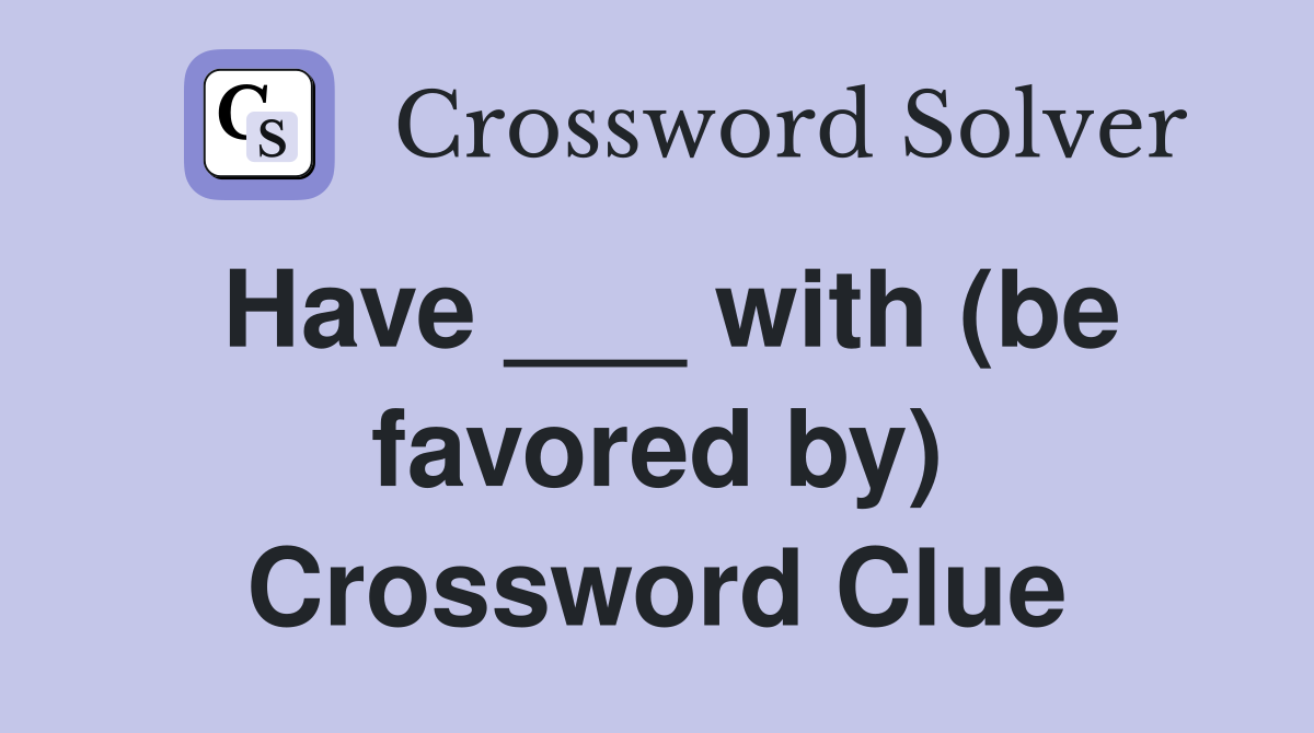 Have ___ with (be favored by) Crossword Clue